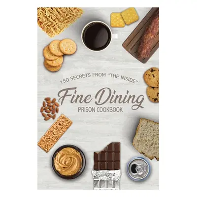 "Fine Dining Prison Cookbook: 150 Secrets From The Inside""" - "" ("Publishers Freebird")(Paperb