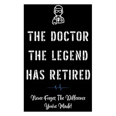 "The Doctor The Legend Has Retired - Never Forget the Difference You've Made!: Funny Retirement 