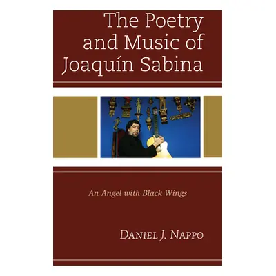 "The Poetry and Music of Joaqun Sabina: An Angel with Black Wings" - "" ("Nappo Daniel J.")(Pevn