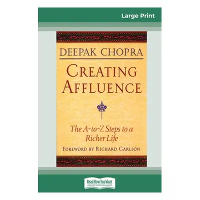 "Creating Affluence: The A-To-Z Steps to a Richer Life (16pt Large Print Edition)" - "" ("Chopra