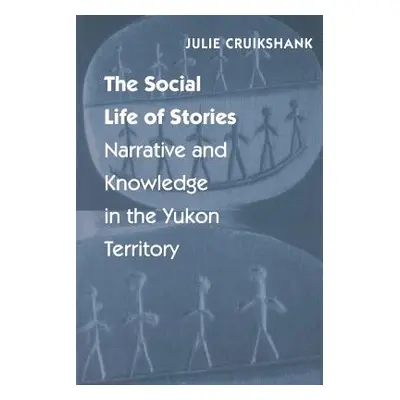 "The Social Life of Stories: Narrative and Knowledge in the Yukon Territory" - "" ("Cruikshank J