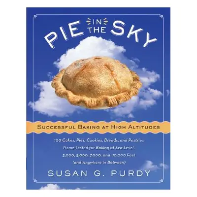 "Pie in the Sky Successful Baking at High Altitudes: 100 Cakes, Pies, Cookies, Breads, and Pastr