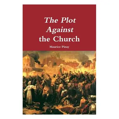 "The Plot Against the Church" - "" ("Pinay Maurice")(Paperback)