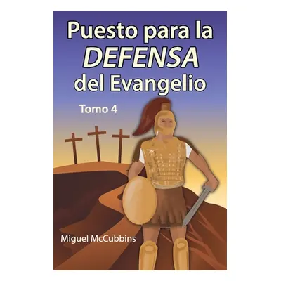 "Puesto para la Defensa del Evangelio: La Doctrina de Soteriologa, Tomo Cuatro" - "" ("McCubbins