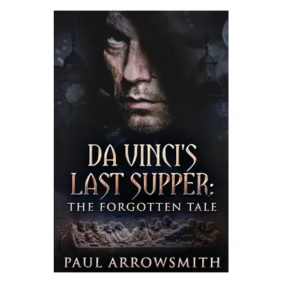 "Da Vinci's Last Supper - The Forgotten Tale" - "" ("Arrowsmith Paul")(Paperback)