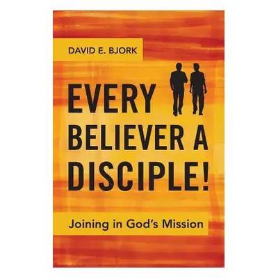 "Every Believer a Disciple!: Joining in God's Mission" - "" ("Bjork David E.")(Paperback)