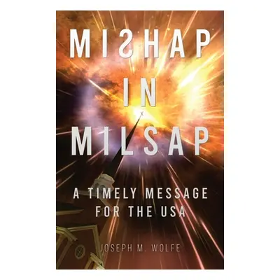 "Mishap in Milsap: A Timely Message for the USA" - "" ("Wolfe Joseph M.")(Paperback)