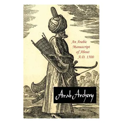 "Arab Archery: An Arabic Manuscript of About A.D. 1500" - "" ("Faris Nabih Amin")(Paperback)