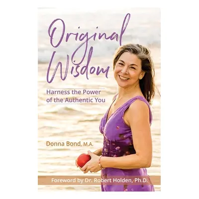 "Original Wisdom: Harness the Power of the Authentic You" - "" ("Bond Donna")(Paperback)