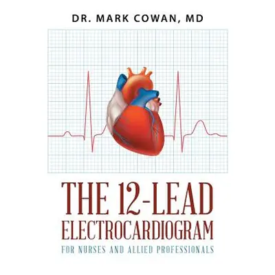 "The 12-Lead Electrocardiogram for Nurses and Allied Professionals" - "" ("Cowan Mark")(Paperbac