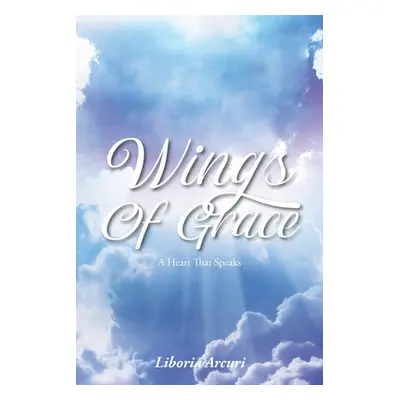 "Wings Of Grace: A Heart That Speaks" - "" ("Arcuri Liboria")(Paperback)