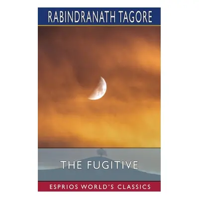 "The Fugitive (Esprios Classics)" - "" ("Tagore Rabindranath")(Paperback)