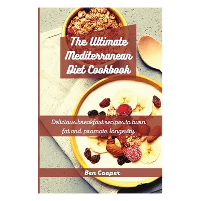 "The Ultimate Mediterranean Diet Cookbook: Delicious Breakfast Recipes To Burn Fat And Promote L