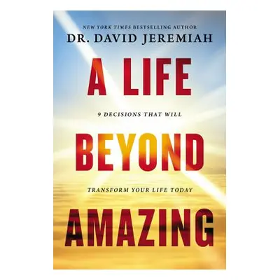 "A Life Beyond Amazing: 9 Decisions That Will Transform Your Life Today" - "" ("Jeremiah David")