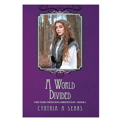 "A World Divided: The Fairy Princess Chronicles - Book 1" - "" ("Sears Cynthia A.")(Pevná vazba)