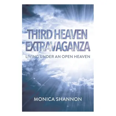 "Third Heaven Extravaganza: Living Under an Open Heaven" - "" ("Shannon Monica")(Paperback)