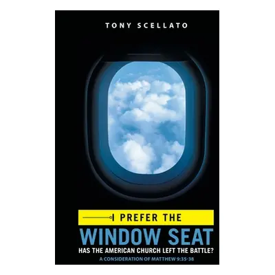 "I Prefer the Window Seat: Has the American Church Left the Battle?" - "" ("Scellato Tony")(Pape