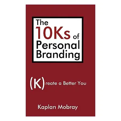 "The 10Ks of Personal Branding: Create a Better You" - "" ("Mobray Kaplan")(Paperback)