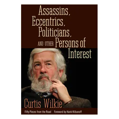 "Assassins, Eccentrics, Politicians, and Other Persons of Interest: Fifty Pieces from the Road" 