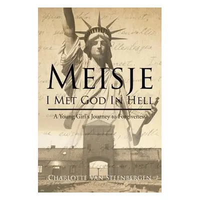 "Meisje: I Met God in Hell: A Young Girl's Journey to Forgiveness" - "" ("Van Steenbergen Charlo