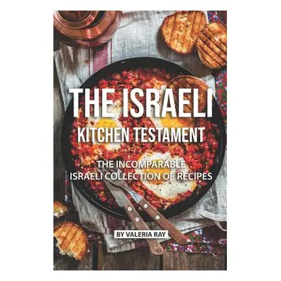 "The Israeli Kitchen Testament: The Incomparable Israeli Collection of Recipes" - "" ("Ray Valer