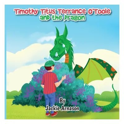 "Timothy Titus Terrance O'Toole and the Dragon" - "" ("Arnason Jackie")(Paperback)