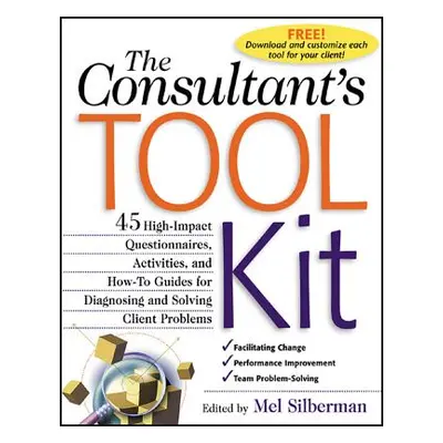 "The Consultant's Toolkit: 45 High-Impact Questionnaires, Activities, and How-To Guides for Diag