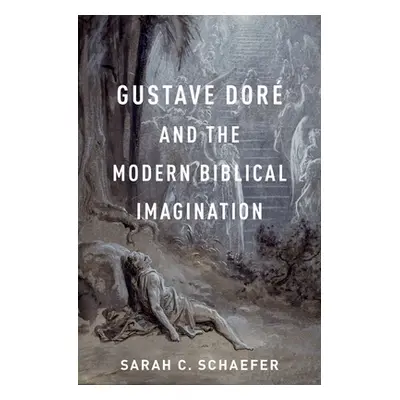 "Gustave Dor and the Modern Biblical Imagination" - "" ("Schaefer Sarah C.")(Pevná vazba)