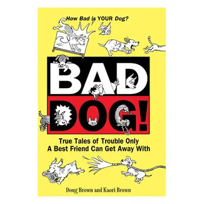 "Bad Dog!: True Tales of Trouble Only a Best Friend Can Get Away with" - "" ("Brown Douglas E.")