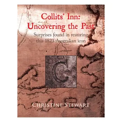 "Collits' Inn: Uncovering the Past: Surprises found in restoring this 1823 Australian icon" - ""