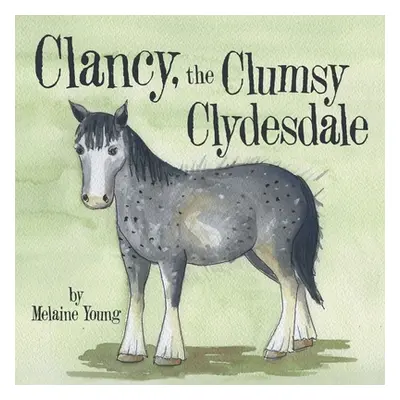 "Clancy, the Clumsy Clydesdale" - "" ("Young Melaine")(Paperback)