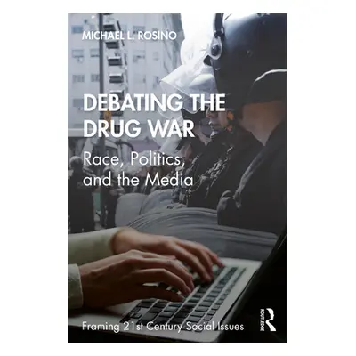 "Debating the Drug War: Race, Politics, and the Media" - "" ("Rosino Michael L.")(Paperback)