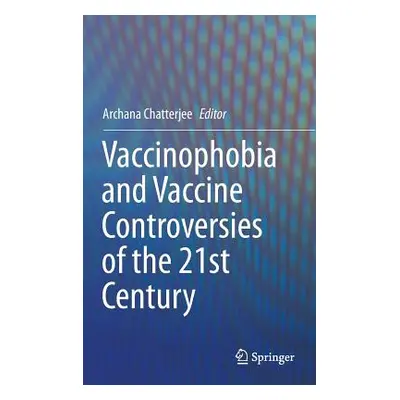 "Vaccinophobia and Vaccine Controversies of the 21st Century" - "" ("Chatterjee Archana")(Pevná 