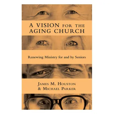 "A Vision for the Aging Church: Renewing Ministry for and by Seniors" - "" ("Houston James M.")(