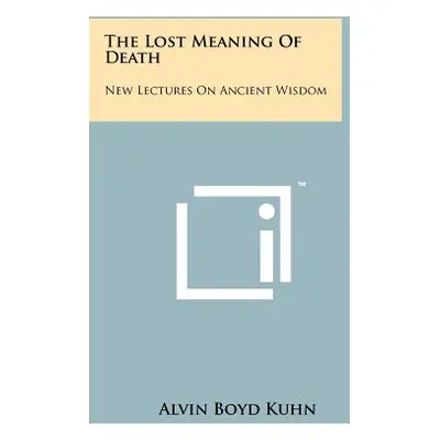 "The Lost Meaning Of Death: New Lectures On Ancient Wisdom" - "" ("Kuhn Alvin Boyd")(Paperback)