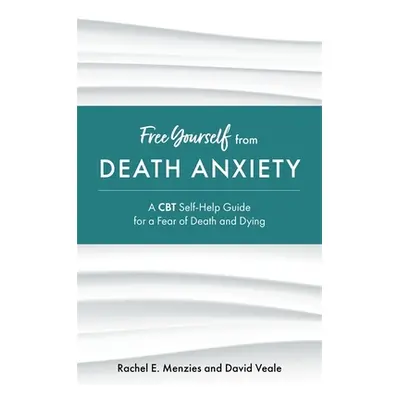 "Free Yourself from Death Anxiety: A CBT Self-Help Guide for a Fear of Death and Dying" - "" ("M