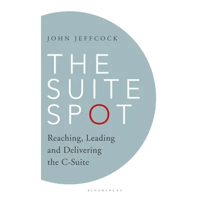 "The Suite Spot: Reaching, Leading and Delivering the C-Suite" - "" ("Jeffcock John")(Pevná vazb