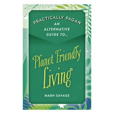 "Practically Pagan - An Alternative Guide to Planet Friendly Living" - "" ("Savage Mabh")(Paperb