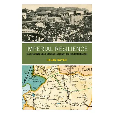 "Imperial Resilience: The Great War's End, Ottoman Longevity, and Incidental Nations" - "" ("Kay