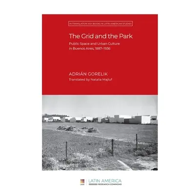 "The Grid and the Park: Public Space and Urban Culture in Buenos Aires, 1887-1936" - "" ("Goreli