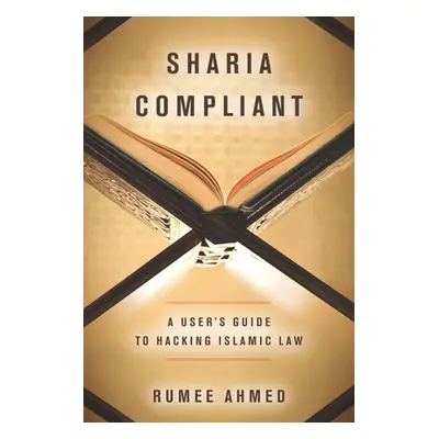 "Sharia Compliant: A User's Guide to Hacking Islamic Law" - "" ("Ahmed Rumee")(Pevná vazba)