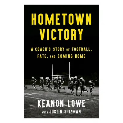 "Hometown Victory: A Coach's Story of Football, Fate, and Coming Home" - "" ("Lowe Keanon")(Pevn