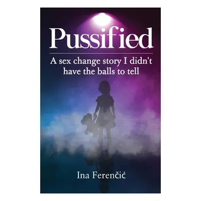 "Pussified: A sex change story I didn't have the balls to tell" - "" ("Ferenčic Ina")(Paperback)