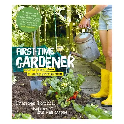 "The First-Time Gardener: How to Plan, Plant and Enjoy Your Garden" - "" ("Tophill Frances")(Pev