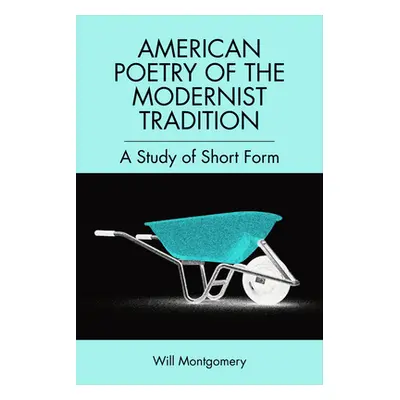 "Short Form American Poetry: The Modernist Tradition" - "" ("Montgomery Will")(Paperback)