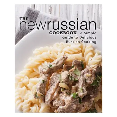 "The New Russian Cookbook: A Simple Guide to Delicious Russian Cooking (2nd Edition)" - "" ("Pre