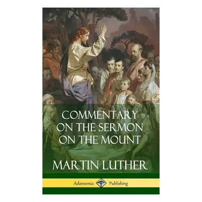 "Commentary on the Sermon on the Mount (Hardcover)" - "" ("Luther Martin")(Pevná vazba)