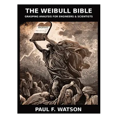 "The Weibull Bible: Grasping Analysis for Engineers & Scientists" - "" ("Watson Paul F.")(Paperb