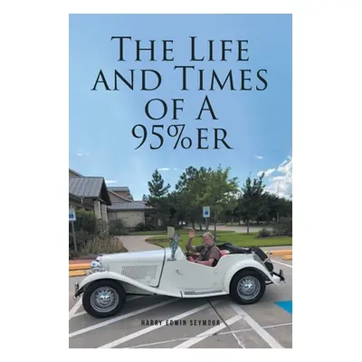 "The Life and Times of A 95%er" - "" ("Seymour Harry Edwin")(Paperback)