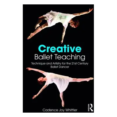 "Creative Ballet Teaching: Technique and Artistry for the 21st Century Ballet Dancer" - "" ("Whi